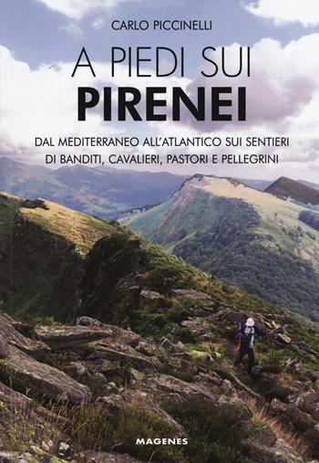 A piedi sui Pirenei. Dal Mediterraneo all'Atlantico sui sentieri di banditi, cavalieri, pastori e pellegrini - Carlo Piccinelli - Libro Magenes 2019, Levante | Libraccio.it