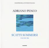 Scatti sommersi. I maestri della fotosub italiana. Ediz. illustrata: Adriano Penco.