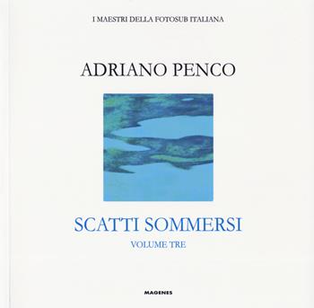 Scatti sommersi. I maestri della fotosub italiana. Ediz. illustrata: Adriano Penco.  - Libro Magenes 2019, Blu natura | Libraccio.it