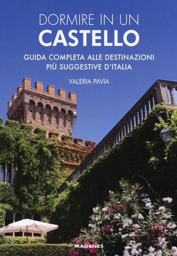 Dormire in un castello. Guida completa alle destinazioni più suggestive d'Italia - Valeria Pavia - Libro Magenes 2019, Levante | Libraccio.it