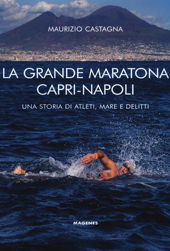 La grande maratona Capri-Napoli. Una storia di atleti, mare e delitti - Maurizio Castagna - Libro Magenes 2019, Maree. Storie del mare | Libraccio.it