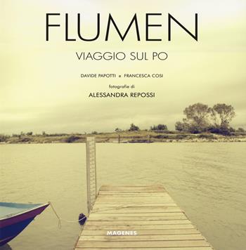 Flumen. Viaggio sul Po. Ediz. illustrata - Davide Papotti, Francesca Cosi, Alessandra Repossi - Libro Magenes 2019, Beaux livres | Libraccio.it