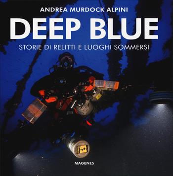 Deep blue. Storie di relitti e luoghi sommersi. Ediz. a colori - Andrea Murdock Alpini - Libro Magenes 2020, Beaux livres | Libraccio.it