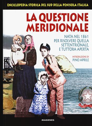 La questione meridionale. Nata nel 1861 per risolvere quella settentrionale, e tuttora aperta. Enciclopedia storica del Sud della penisola italica  - Libro Magenes 2019, Voci dal Sud | Libraccio.it