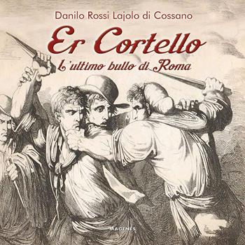 Er cortello. L'ultimo bullo di Roma - Danilo Rossi Lajolo di Cossano, Alessandra Repossi - Libro Magenes 2025, Beaux livres | Libraccio.it