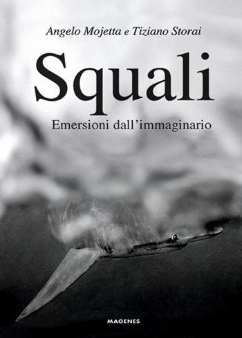 Squali. Emersioni dall’immaginario - Angelo Mojetta, Tiziano Storai - Libro Magenes 2025, Maree. Storie del mare | Libraccio.it