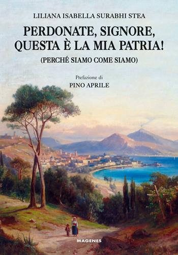 Perdonate, signore, questa è la mia patria! (Perché siamo come siamo) - Liliana Isabella Surabhi Stea - Libro Magenes 2020, Voci dal Sud | Libraccio.it