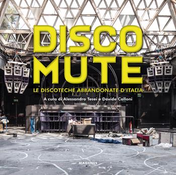 Disco mute. Le discoteche abbandonate d’Italia. Ediz. a colori  - Libro Magenes 2021, Beaux livres | Libraccio.it