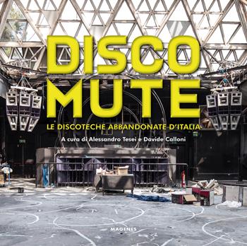 Disco mute. Le discoteche abbandonate d’Italia. Ediz. illustrata  - Libro Magenes 2021, Beaux livres | Libraccio.it