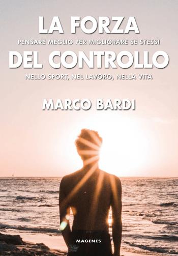 La forza del controllo. Pensare meglio per migliorare se stessi nello sport, nel lavoro, nella vita - Marco Bardi - Libro Magenes 2020, Blu sport | Libraccio.it