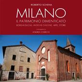 Milano. Il patrimonio dimenticato. Borghi ducali, antiche cascine, arte, storie. Ediz. a colori