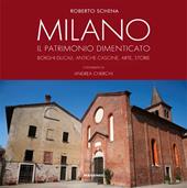 Milano. Il patrimonio dimenticato. Borghi ducali, antiche cascine, arte, storie. Ediz. illustrata