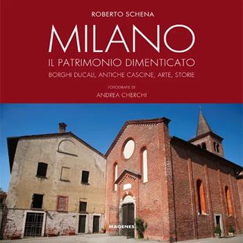 Milano. Il patrimonio dimenticato. Borghi ducali, antiche cascine, arte, storie. Ediz. illustrata - Roberto Schena - Libro Magenes 2020, Beaux livres | Libraccio.it