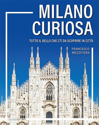 Milano curiosa. Tutto il bello che c’è da scoprire in città - Francesco Mezzotera - Libro Magenes 2024, Levante | Libraccio.it