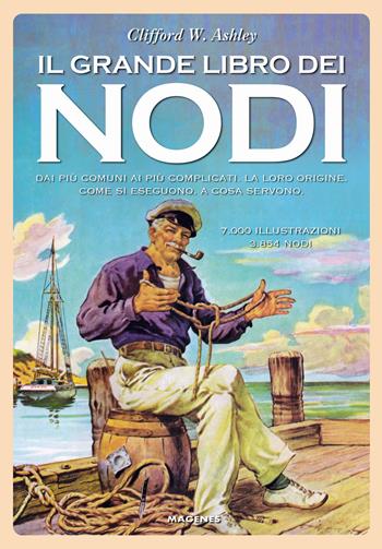 Il grande libro dei nodi. Dai più comuni ai più complicati. La loro origine. Come si eseguono. A cosa servono - Clifford W. Ashley - Libro Magenes 2021, Blu sport | Libraccio.it