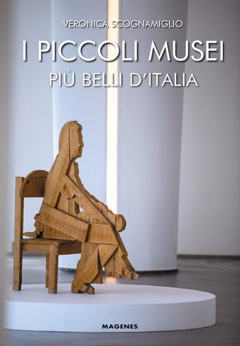 I piccoli musei più belli d'Italia - Veronica Scognamiglio - Libro Magenes 2021, Levante | Libraccio.it