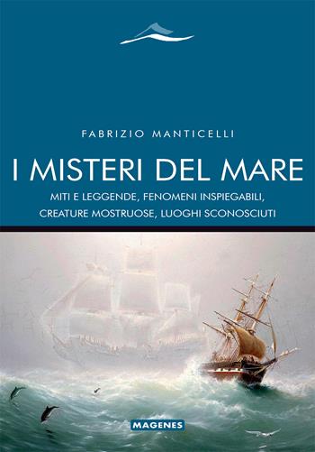 I misteri del mare. Miti e leggende, fenomeni inspiegabili, creature mostruose, luoghi sconosciuti - Fabrizio Manticelli - Libro Magenes 2024, Maree. Storie del mare | Libraccio.it