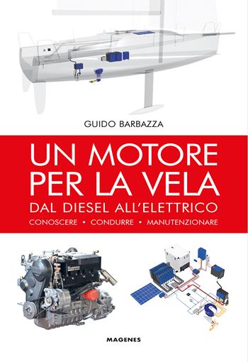 Un motore per la vela. Dal diesel all'elettrico, conoscere, condurre, manutenzionare - Guido Barbazza - Libro Magenes 2024, Blu sport | Libraccio.it