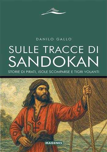 Sulle tracce di Sandokan. Storie di pirati, isole scomparse e tigri volanti - Danilo Gallo - Libro Magenes 2025, Maree. Storie del mare | Libraccio.it