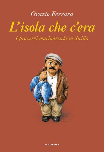 L'isola che c'era. I proverbi marinareschi in Sicilia - Orazio Ferrara - Libro Magenes 2026, Maree. Storie del mare | Libraccio.it