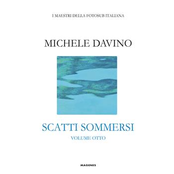 Scatti sommersi. I maestri della fotosub italiana. Ediz. a colori. Vol. 8: Michele Davino - Michele Davino - Libro Magenes 2026, Blu natura | Libraccio.it