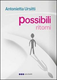 Possibili ritorni - Antonietta Ursitti - Libro Olisterno Editore 2013, Autorinediti | Libraccio.it