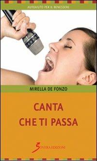 Canta che ti passa - Mirella De Fonzo - Libro Sovera Edizioni 2012, Autoaiuto per il benessere | Libraccio.it