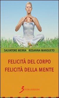 Felicità del corpo. Felicità della mente - Salvatore Merra, Rosanna Mansueto - Libro Sovera Edizioni 2012, Autoaiuto per il benessere | Libraccio.it