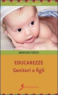Educarezze. Genitori e figli - Marilisa Fiocca - Libro Sovera Edizioni 2012, Autoaiuto per il benessere | Libraccio.it