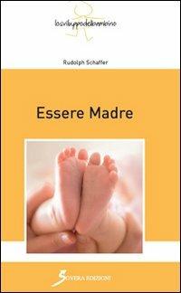 Essere madre - Rudolph Schaffer - Libro Sovera Edizioni 1989, Lo sviluppo del bambino | Libraccio.it
