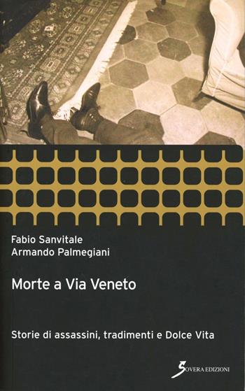 Morte a Via Veneto. Storie di assassini, tradimenti e Dolce Vita - Fabio Sanvitale, Armando Palmegiani - Libro Sovera Edizioni 2012, Inchieste | Libraccio.it