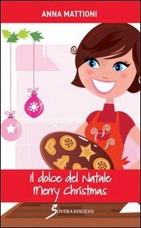 Il dolce del Natale. Merry Christmas - Anna Mattioni - Libro Sovera Edizioni 2015, Manuali | Libraccio.it