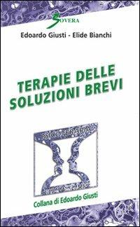 Terapie delle soluzioni brevi - Edoardo Giusti, Elide Bianchi - Libro Sovera Edizioni 2013, Psicoterapia e counseling | Libraccio.it