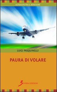 Paura di volare - Luigi Pasquinelli - Libro Sovera Edizioni 2013, Autoaiuto per il benessere | Libraccio.it