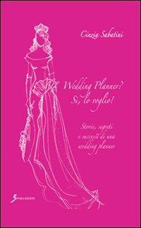 Wedding planner? Sì, lo voglio! - Cinzia Sabatini - Libro Sovera Edizioni 2013, Manuali | Libraccio.it