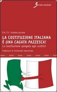 La Costituzione italiana è una cagata pazzesca. La Costituzione spiegata agli scettici - Andrea Leccese, Eric Cò - Libro Sovera Edizioni 2013, Saggi | Libraccio.it