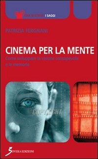 Cinema per la mente. Come sviluppare la visione consapevole e le memorie - Patrizia Fergnani - Libro Sovera Edizioni 2013, Ciak si scrive | Libraccio.it