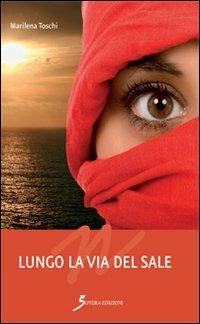 Lungo la via del sale - Marilena Toschi Bergamini - Libro Sovera Edizioni 2013, Narrare | Libraccio.it