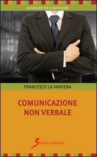 Comunicazione non verbale - Francesco La Varvera - Libro Sovera Edizioni 2013, Autoaiuto per il benessere | Libraccio.it