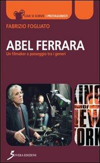 Abel Ferrara. Un filmaker a passeggio tra i generi - Fabrizio Fogliato - Libro Sovera Edizioni 2013, Ciak si scrive | Libraccio.it