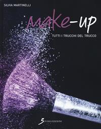 Make-up. Tutti i trucchi del trucco - Silvia Martinelli - Libro Sovera Edizioni 2018, Manuali | Libraccio.it