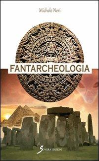 Fantarcheologia - Michele Neri - Libro Sovera Edizioni 2013, Saggi | Libraccio.it