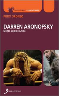 Darren Aronofsky. Mente, corpo e anima - Piero Oronzo - Libro Sovera Edizioni 2014, Ciak si scrive | Libraccio.it