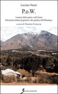 P.O.W. Lontani dalla patria e dal fronte. Dieci italiani prigionieri alle pendici dell'Himalaya - Luciano Nanni - Libro Sovera Edizioni 2014, Narrare | Libraccio.it