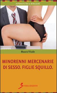 Minorenni mercenarie di sesso. Figlie squillo - Maura Vitale - Libro Sovera Edizioni 2014, Autoaiuto per il benessere | Libraccio.it