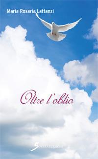 Oltre l'oblio - Maria Rosaria Lattanzi Pettiro - Libro Sovera Edizioni 2017, Narrare | Libraccio.it