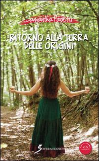 Ritorno alla terra delle origini. Con CD Audio - Samantha Papetti - Libro Sovera Edizioni 2015, Narrare | Libraccio.it