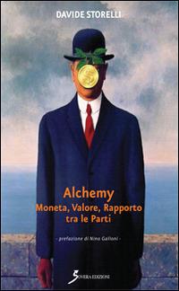 Alchemy. Moneta, valore, rapporto tra le parti - Davide Storelli - Libro Sovera Edizioni 2015, Saggi | Libraccio.it
