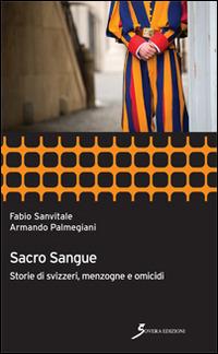 Sacro sangue. Storie di svizzeri, menzogne e omicidi - Fabio Sanvitale, Armando Palmegiani - Libro Sovera Edizioni 2015, Inchieste | Libraccio.it