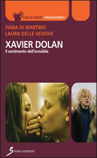 Xavier Dolan. Il sentimento dell'invisibile - Fiaba Di Martino, Laura Delle Vedove - Libro Sovera Edizioni 2016, Ciak si scrive | Libraccio.it